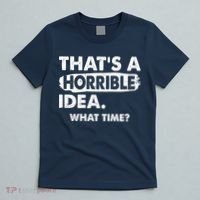 Funny That's A Horrible Idea. What Time? T-Shirt thumb 5