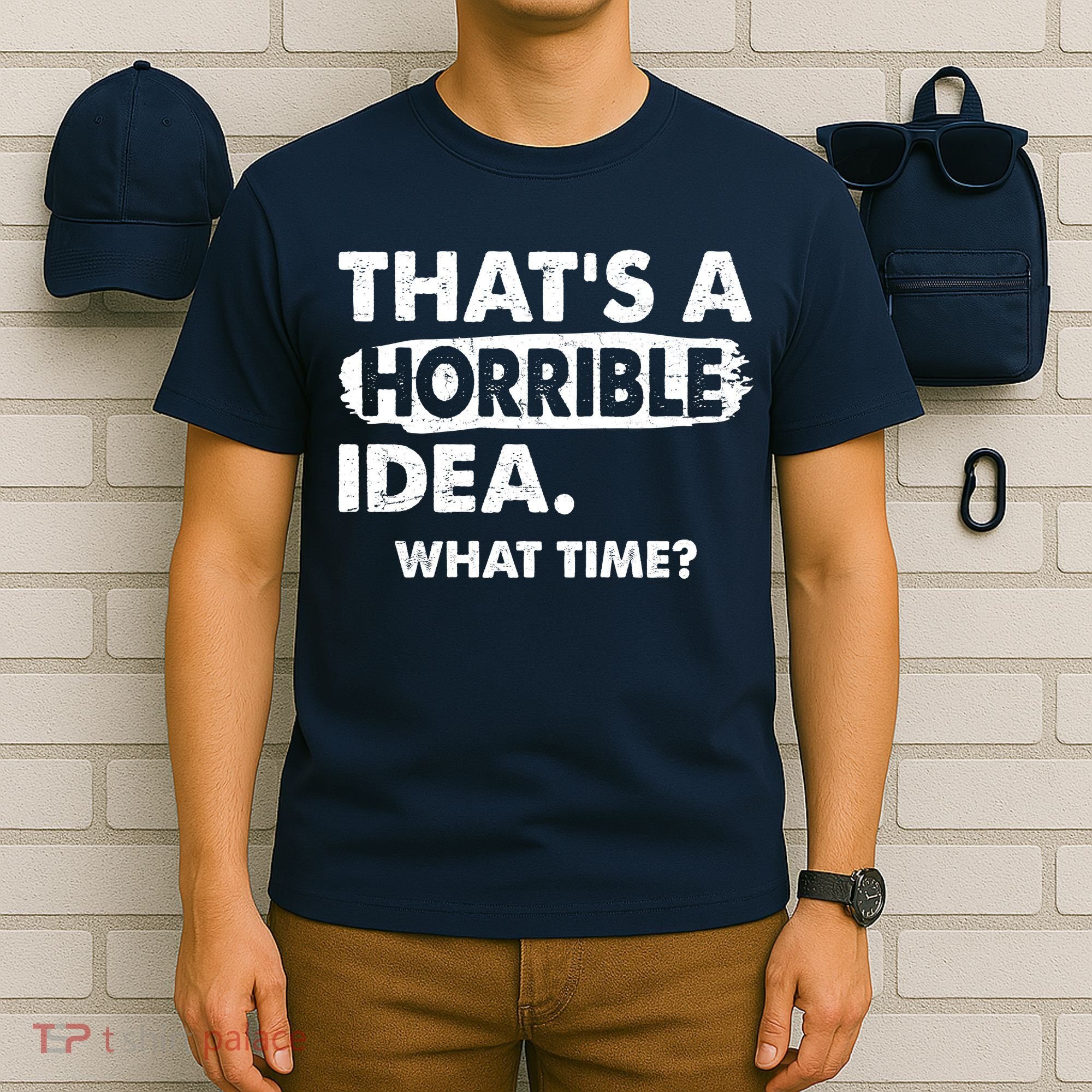 Funny That's A Horrible Idea. What Time? T-Shirt
