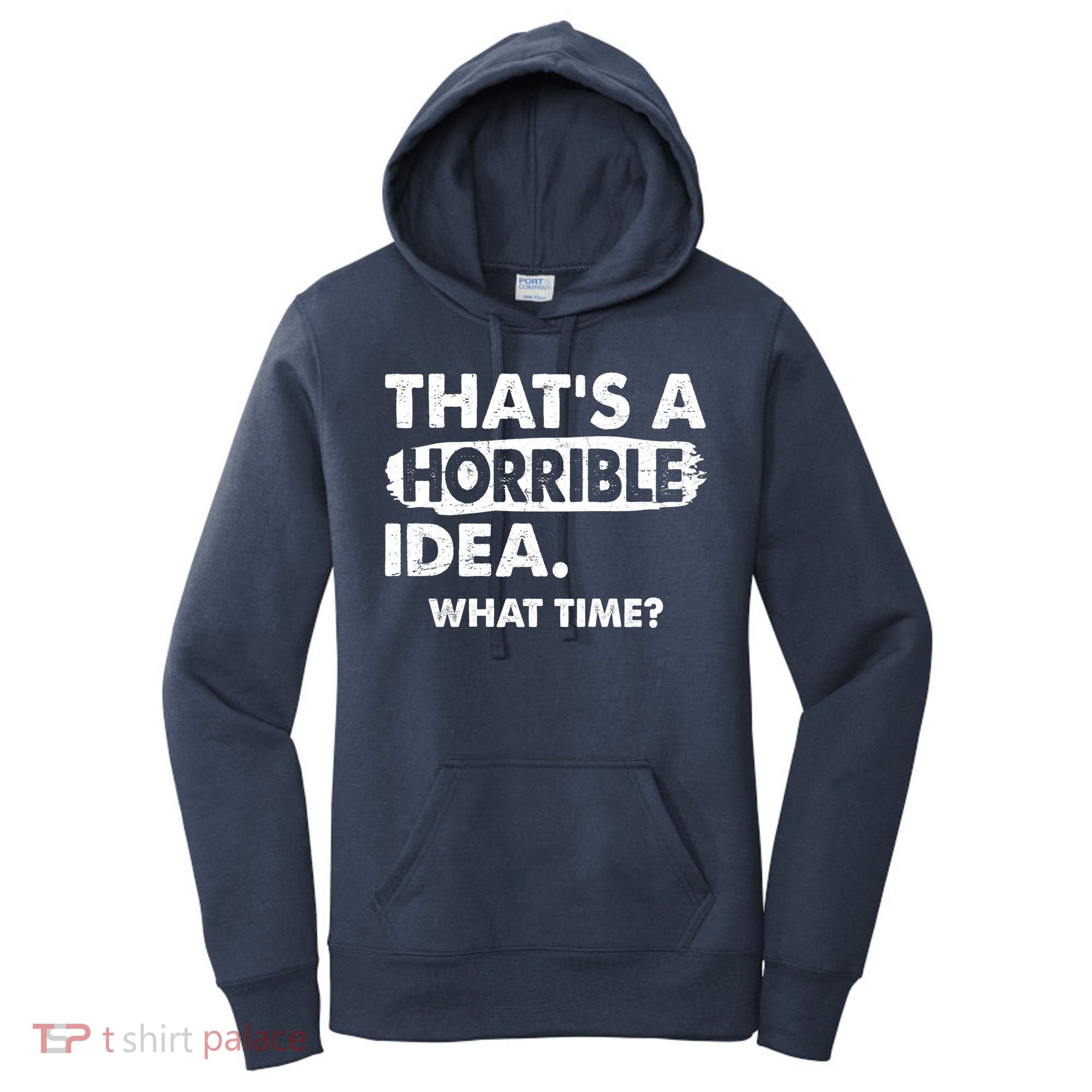 Funny That's A Horrible Idea. What Time? Women's Hoodie