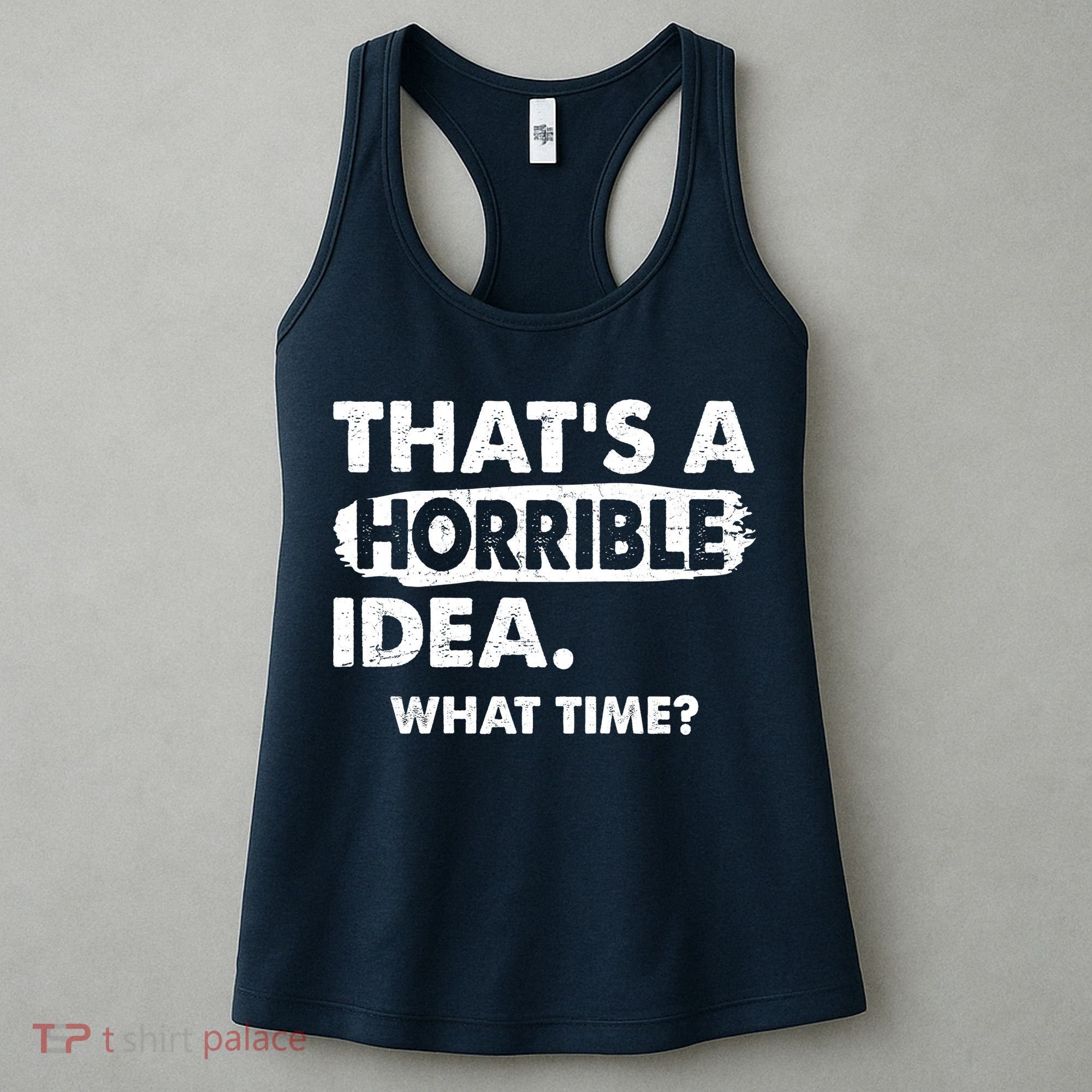 Funny That's A Horrible Idea. What Time? Women's Tank Top