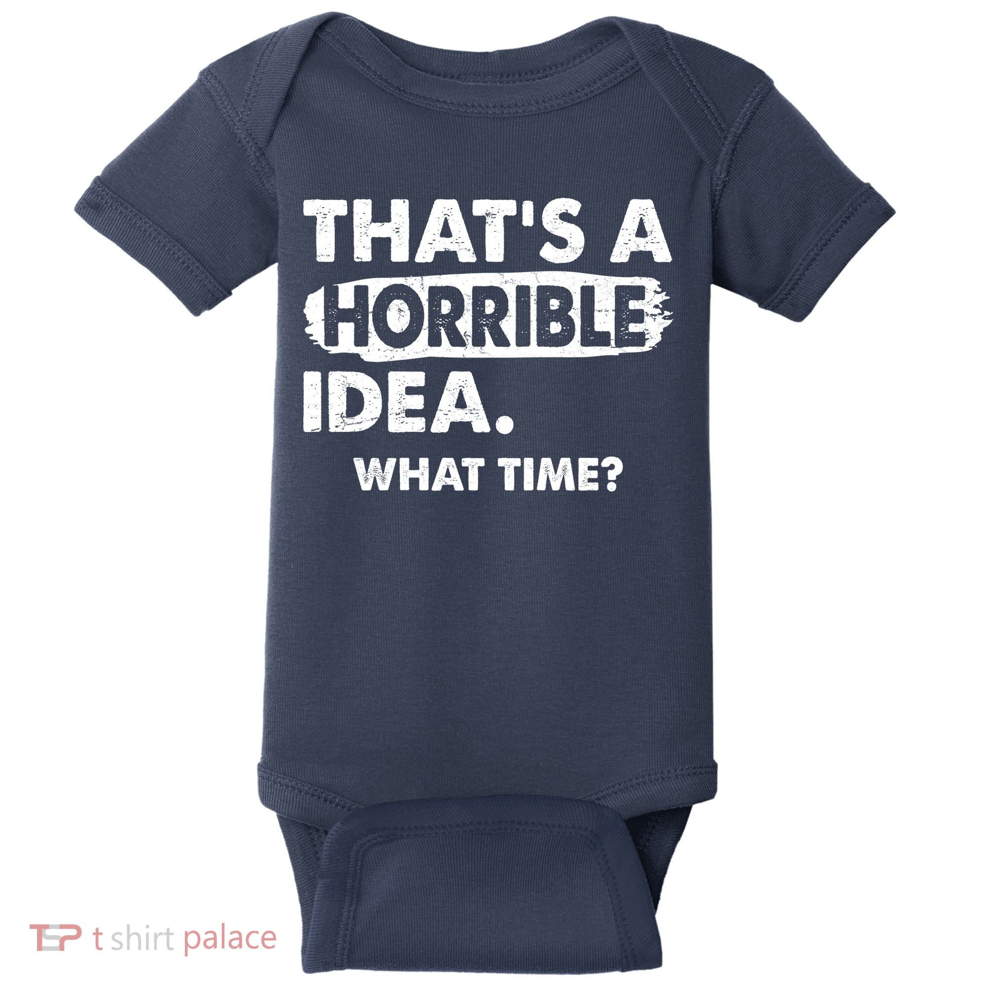 Funny That's A Horrible Idea. What Time? Baby Bodysuit