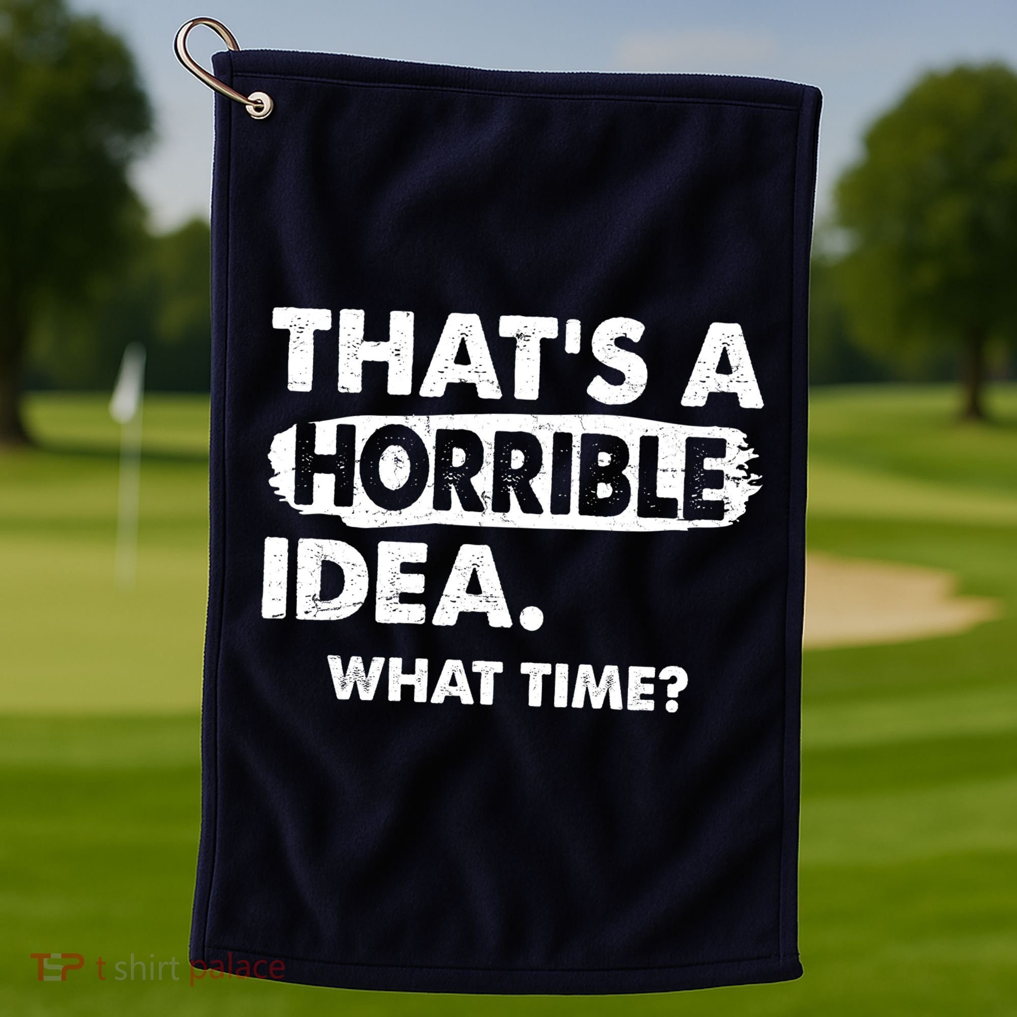 Funny That's A Horrible Idea. What Time? Golf Towel