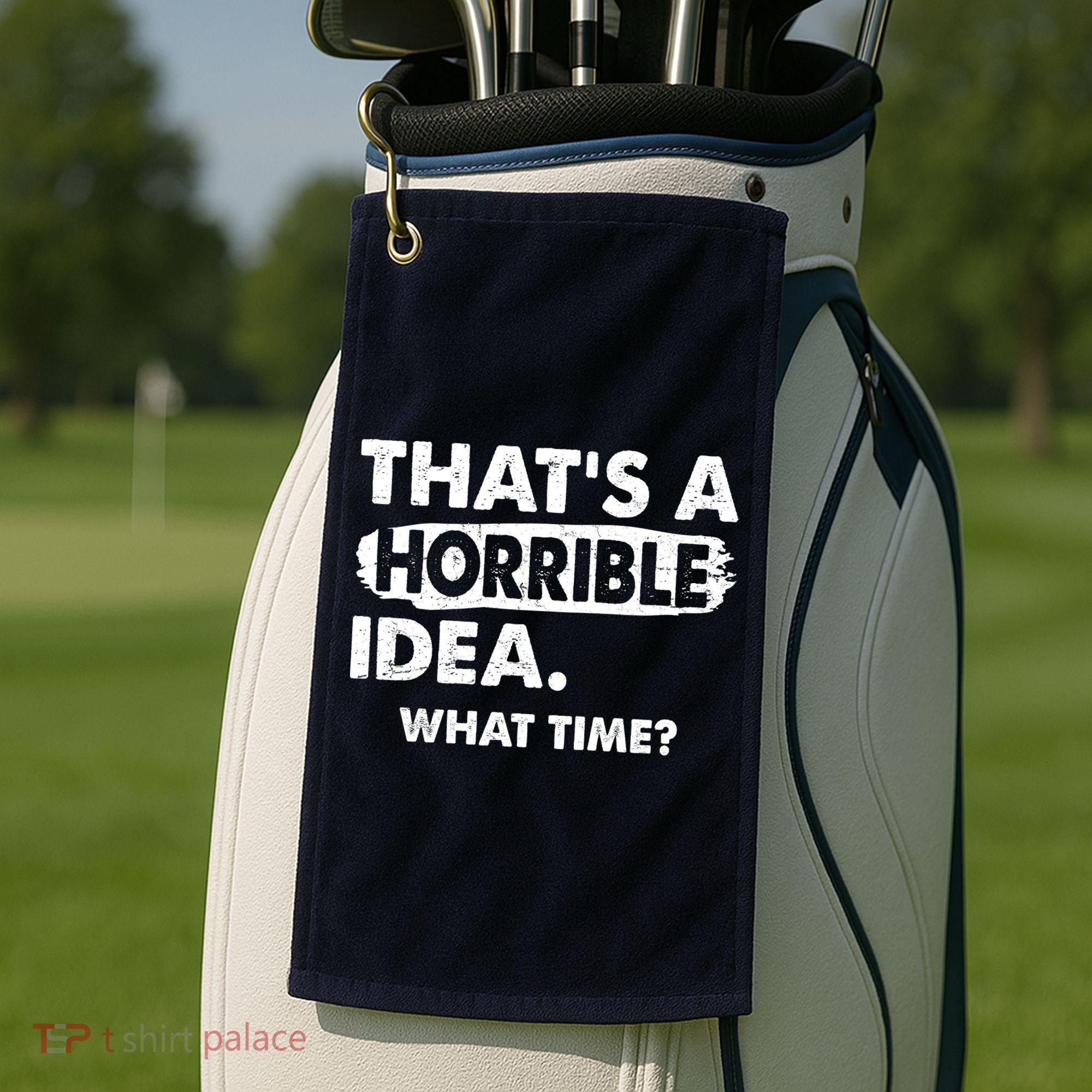 Funny That's A Horrible Idea. What Time? Golf Towel