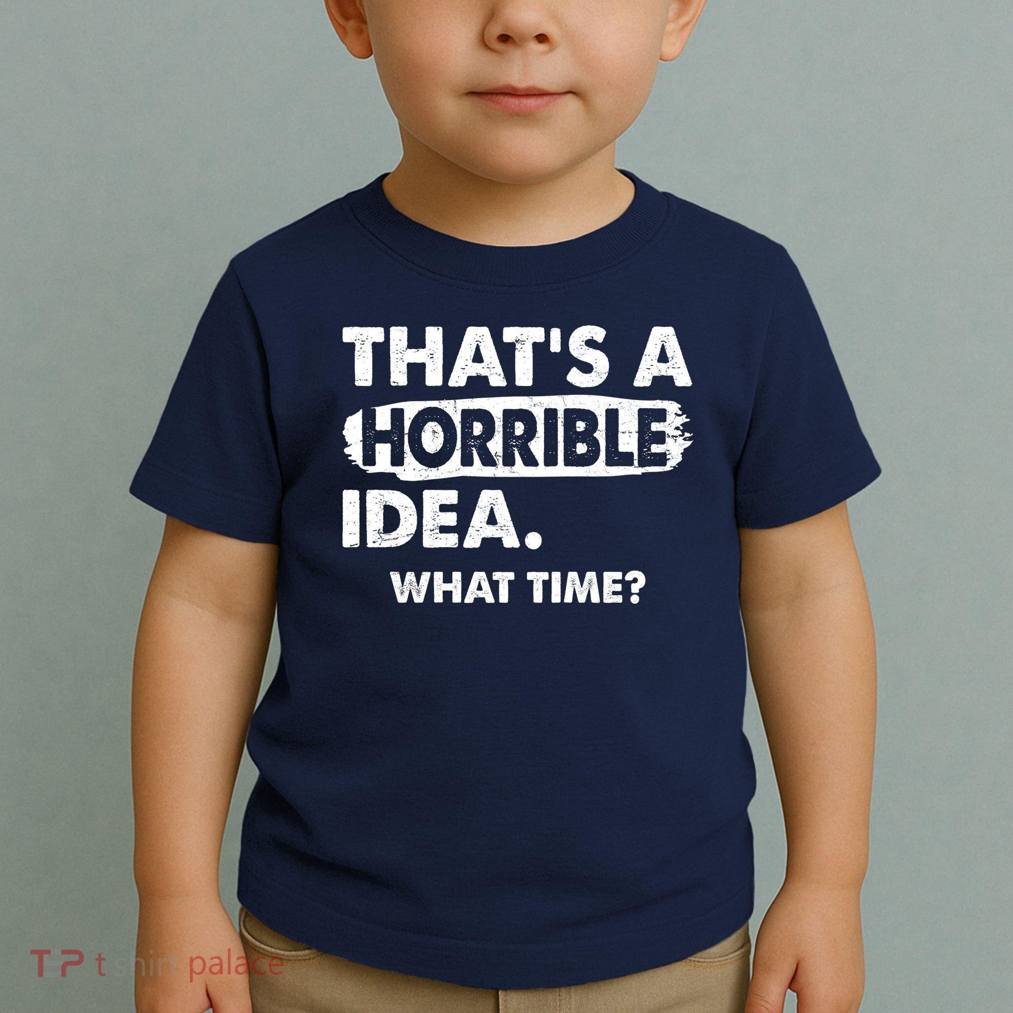 Funny That's A Horrible Idea. What Time? Toddler T-Shirt