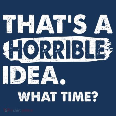 Funny That's A Horrible Idea. What Time? Visor