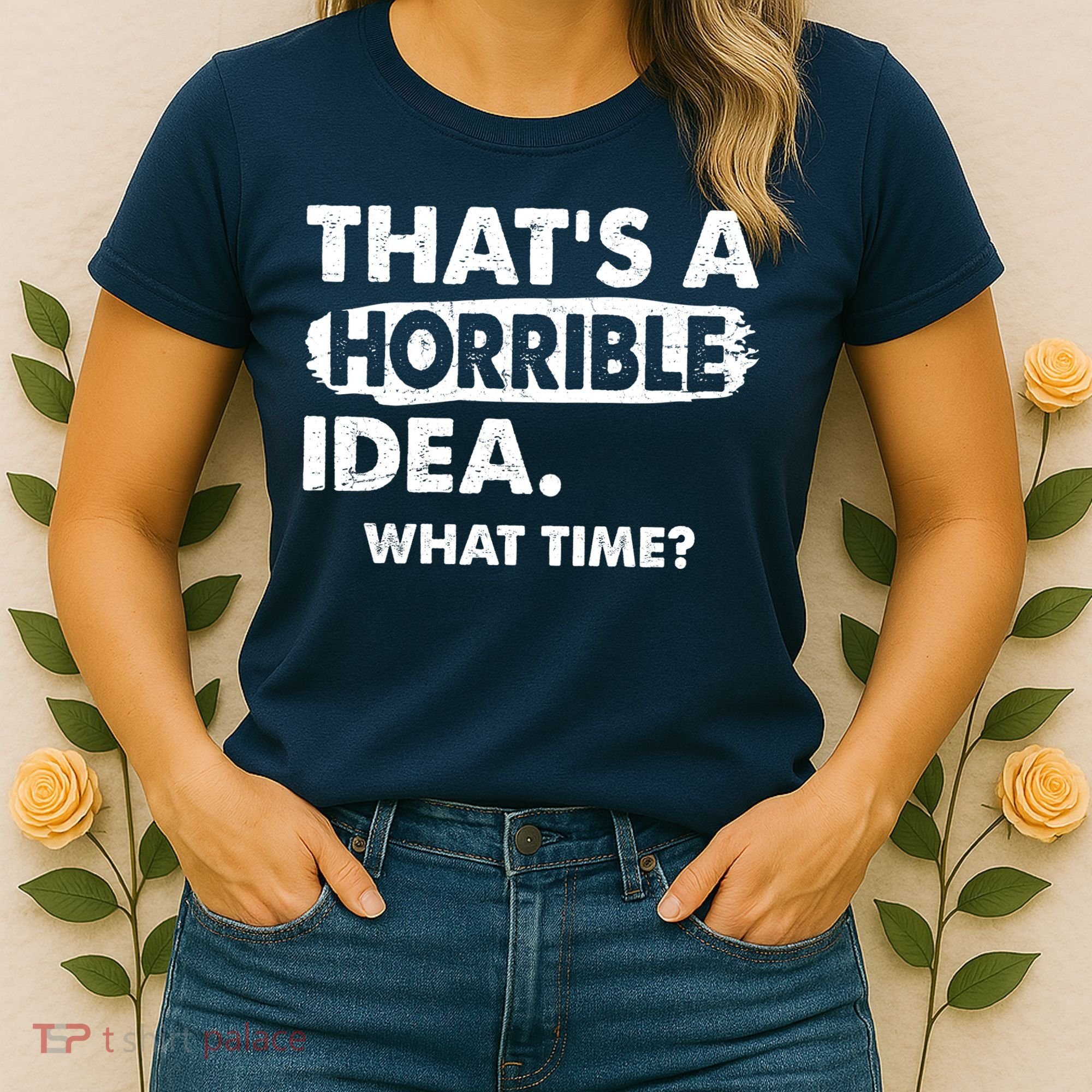 Funny That's A Horrible Idea. What Time? Women's T-Shirt