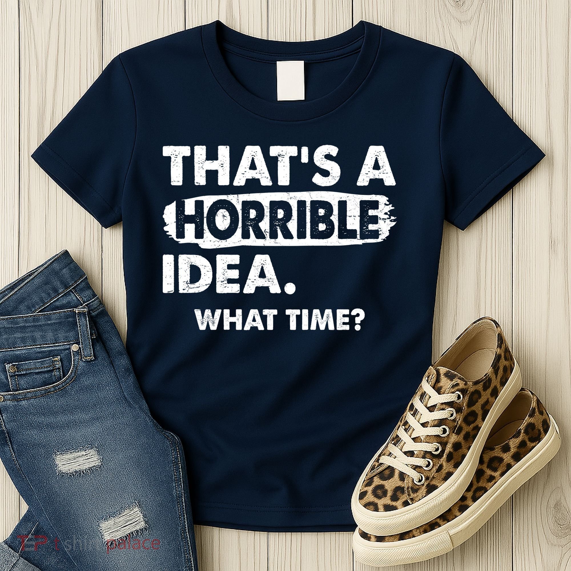 Funny That's A Horrible Idea. What Time? Women's T-Shirt