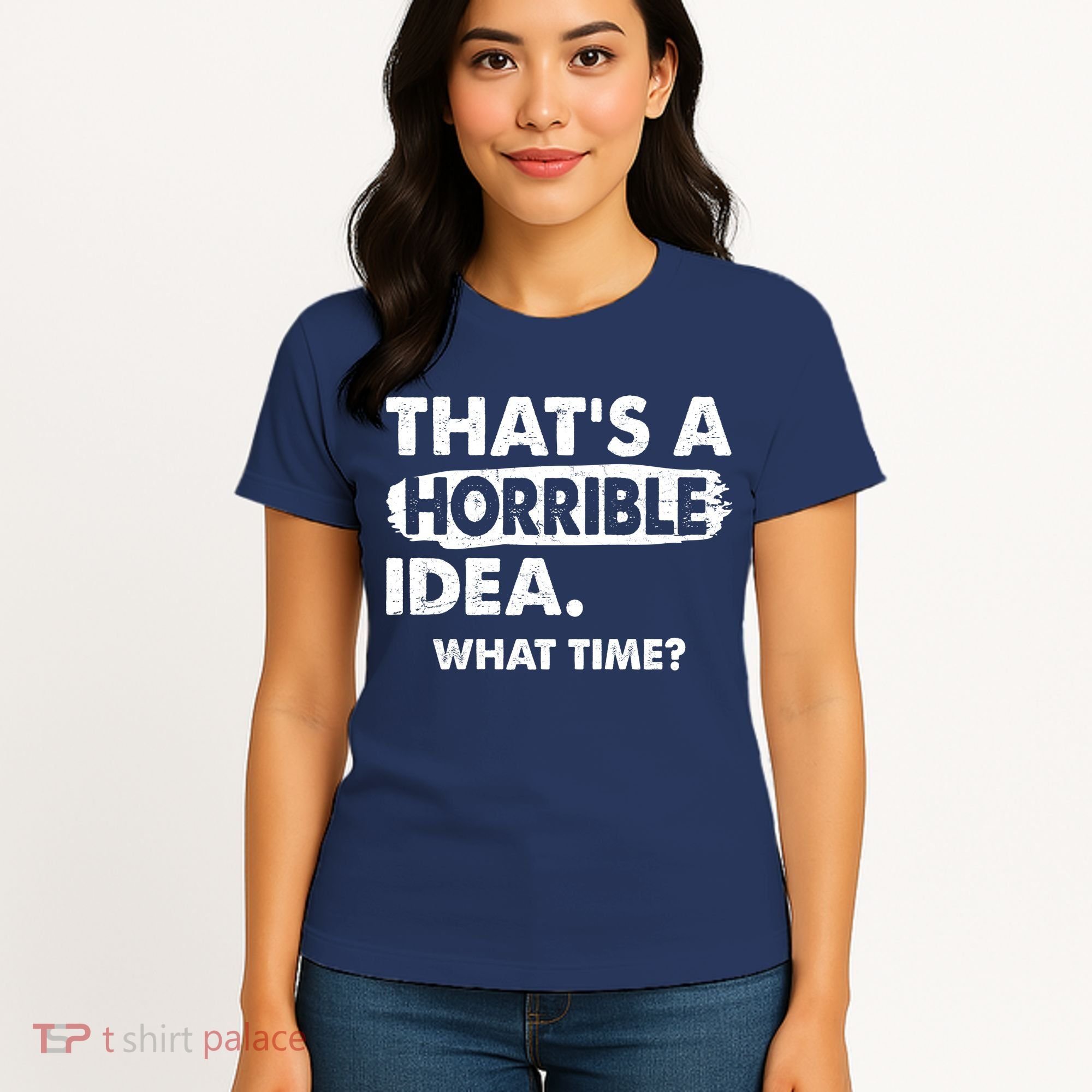 Funny That's A Horrible Idea. What Time? Women's T-Shirt