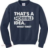 Funny That's A Horrible Idea. What Time? Kids Sweatshirt thumb 0