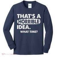 Funny That's A Horrible Idea. What Time? Kids Long Sleeve Shirt thumb 0