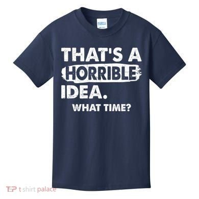 Funny That's A Horrible Idea. What Time? Kids T-Shirt