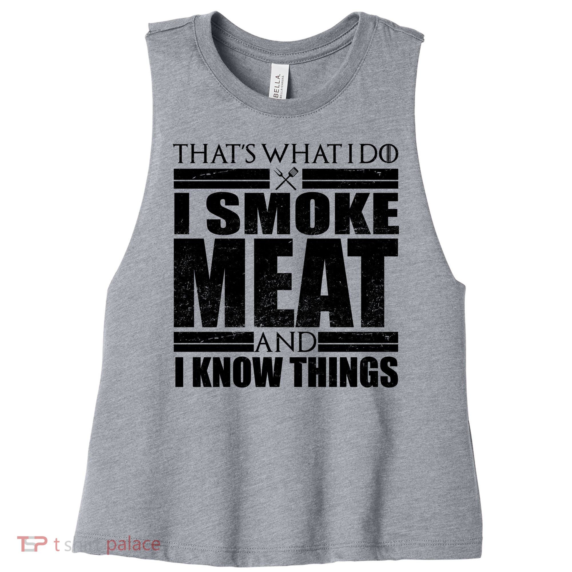 Funny That's What I Do I Smoke Meat and I Know Things Women's Racerback Cropped Tank