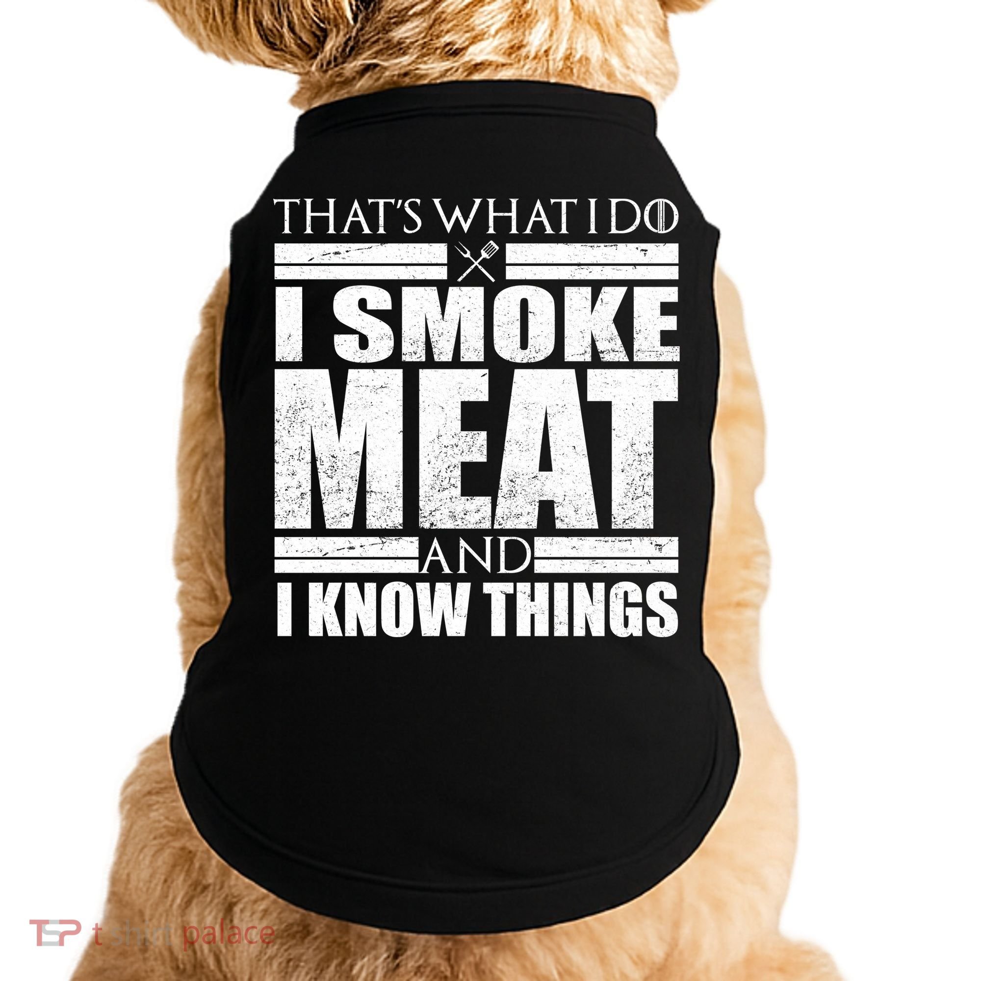 Funny That's What I Do I Smoke Meat and I Know Things Doggie Tank