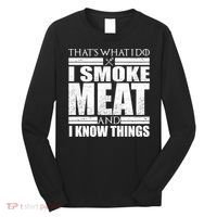 Funny That's What I Do I Smoke Meat and I Know Things Long Sleeve Shirt thumb 0