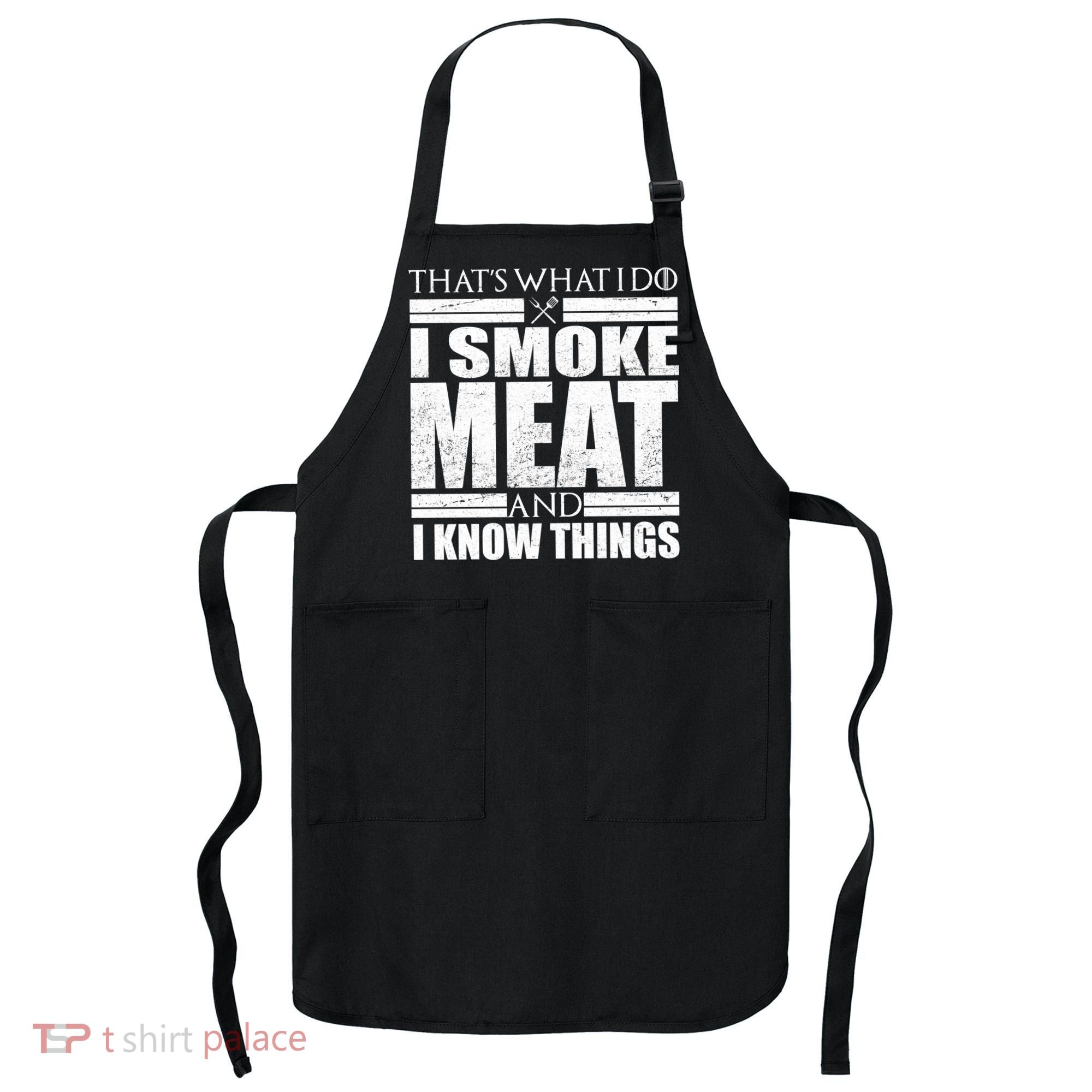 Funny That's What I Do I Smoke Meat and I Know Things Apron