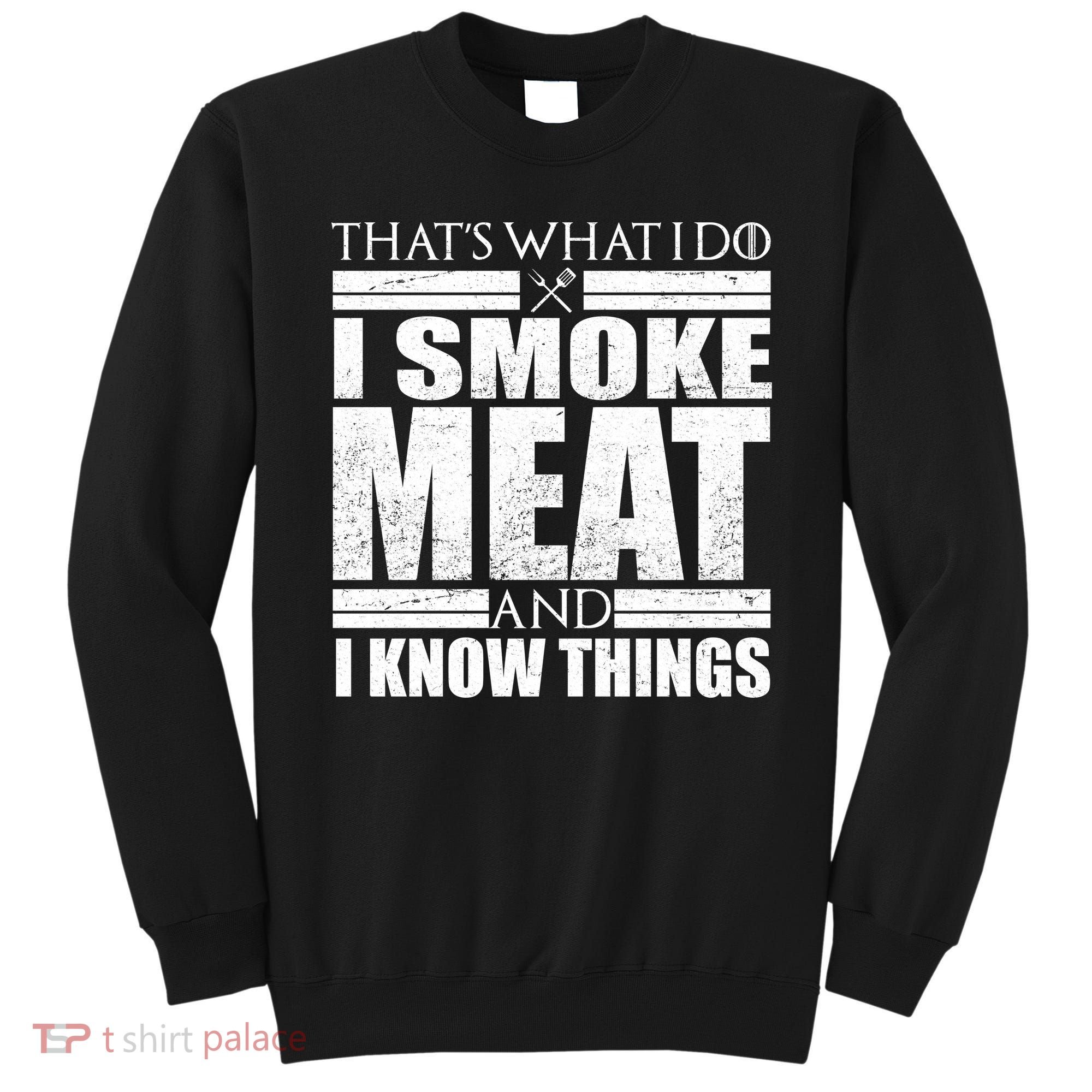 Funny That's What I Do I Smoke Meat and I Know Things Sweatshirt