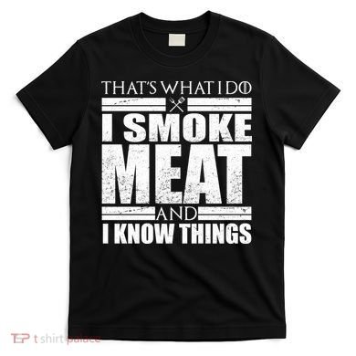 Funny That's What I Do I Smoke Meat and I Know Things T-Shirt