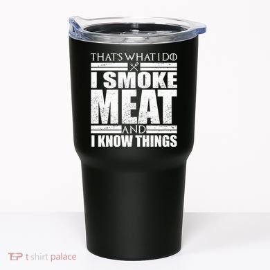 Funny That's What I Do I Smoke Meat and I Know Things Tumbler