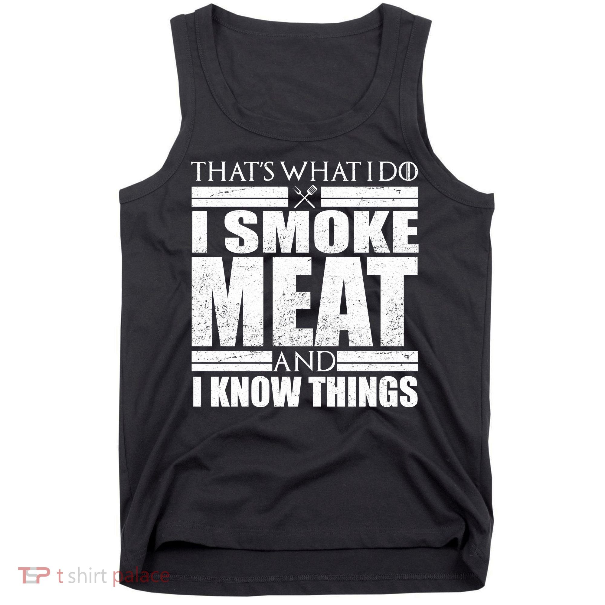 Funny That's What I Do I Smoke Meat and I Know Things Tank Top