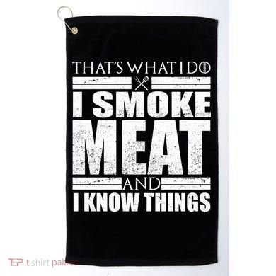 Funny That's What I Do I Smoke Meat and I Know Things Golf Towel