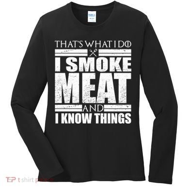 Funny That's What I Do I Smoke Meat and I Know Things Women's Long Sleeve Shirt