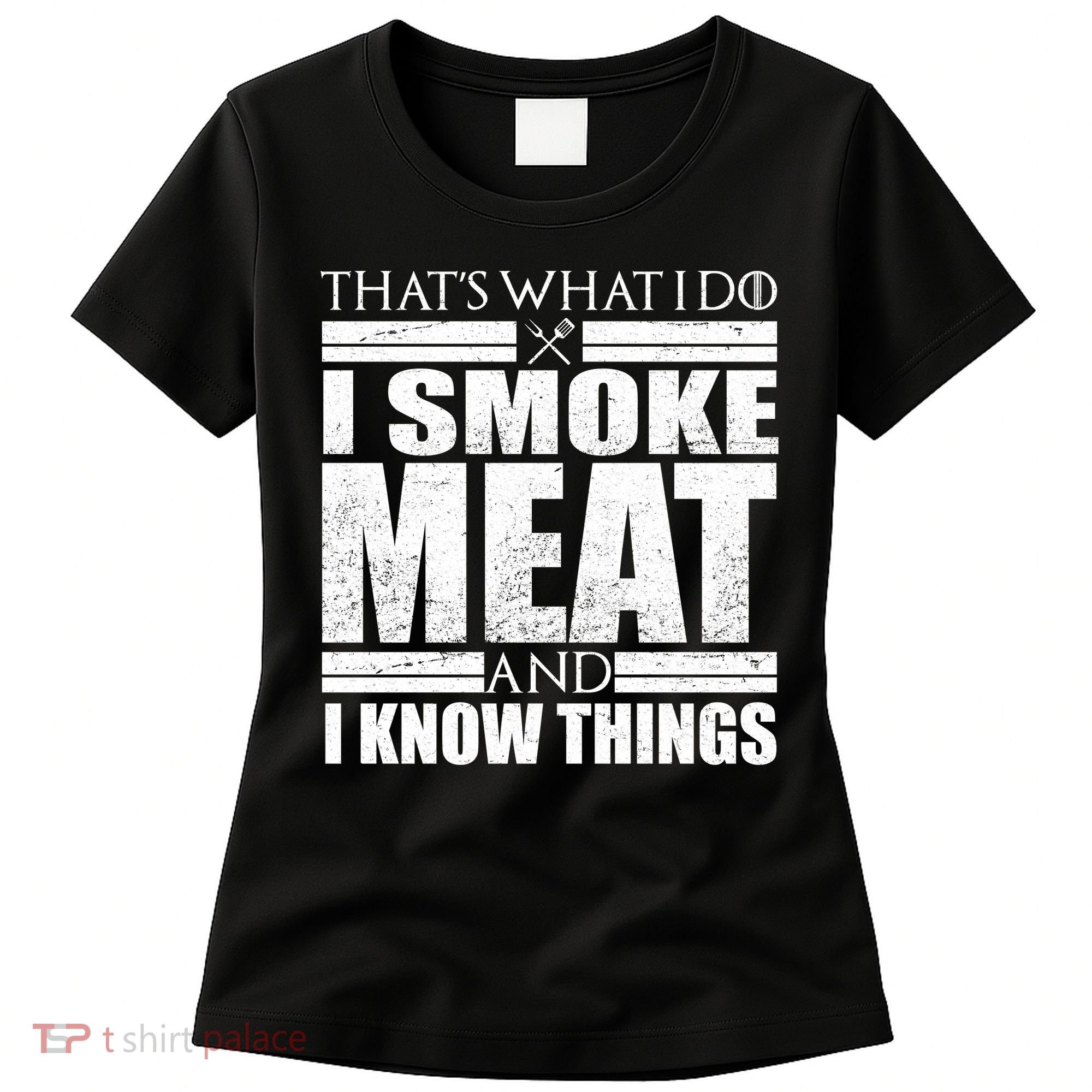 Funny That's What I Do I Smoke Meat and I Know Things Women's T-Shirt