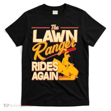 Funny The Lawn Ranger Rides Again T-Shirt
