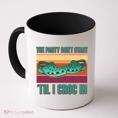 Funny The Party Don't Start 'Til I Croc In Coffee Mug