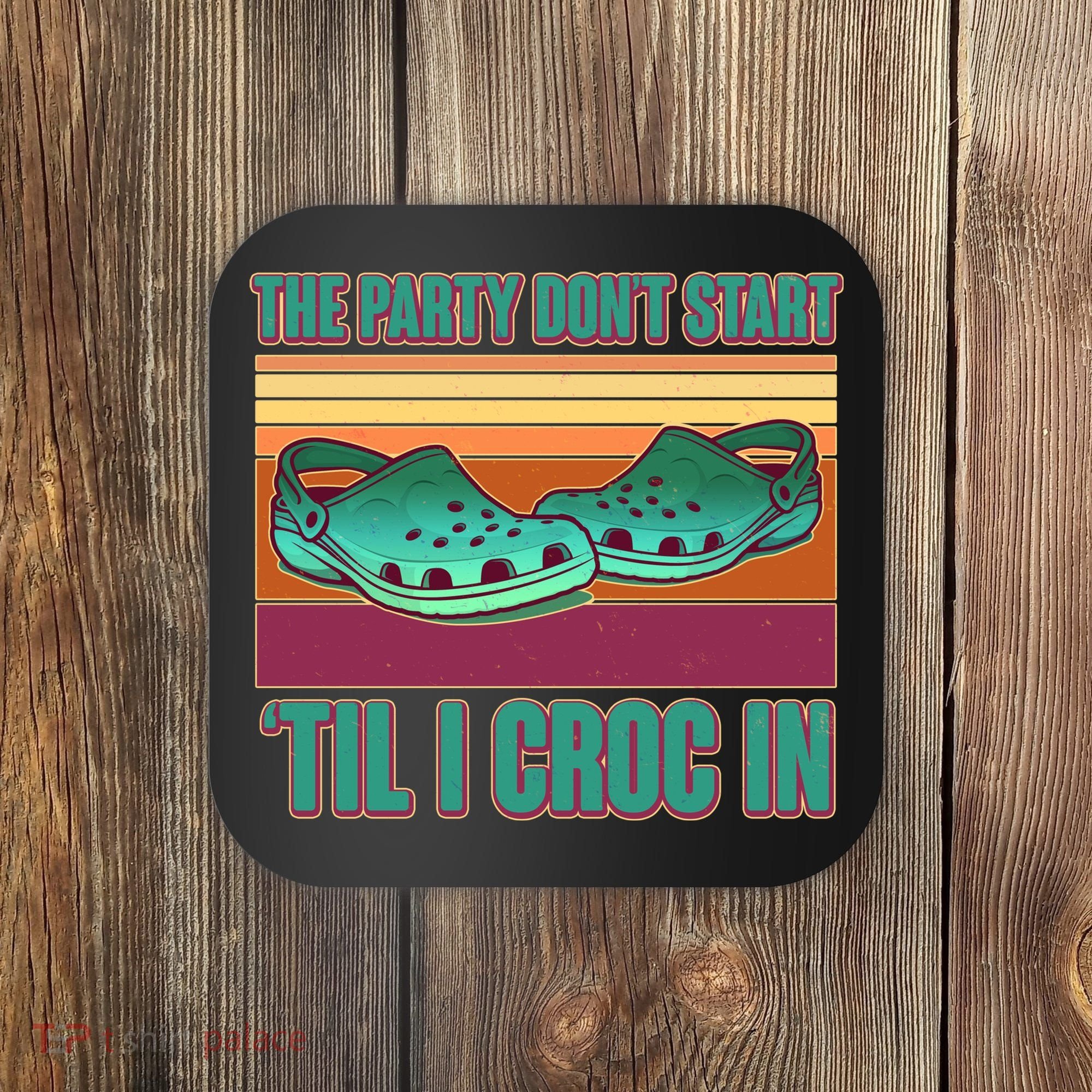 Funny The Party Don't Start 'Til I Croc In Coaster