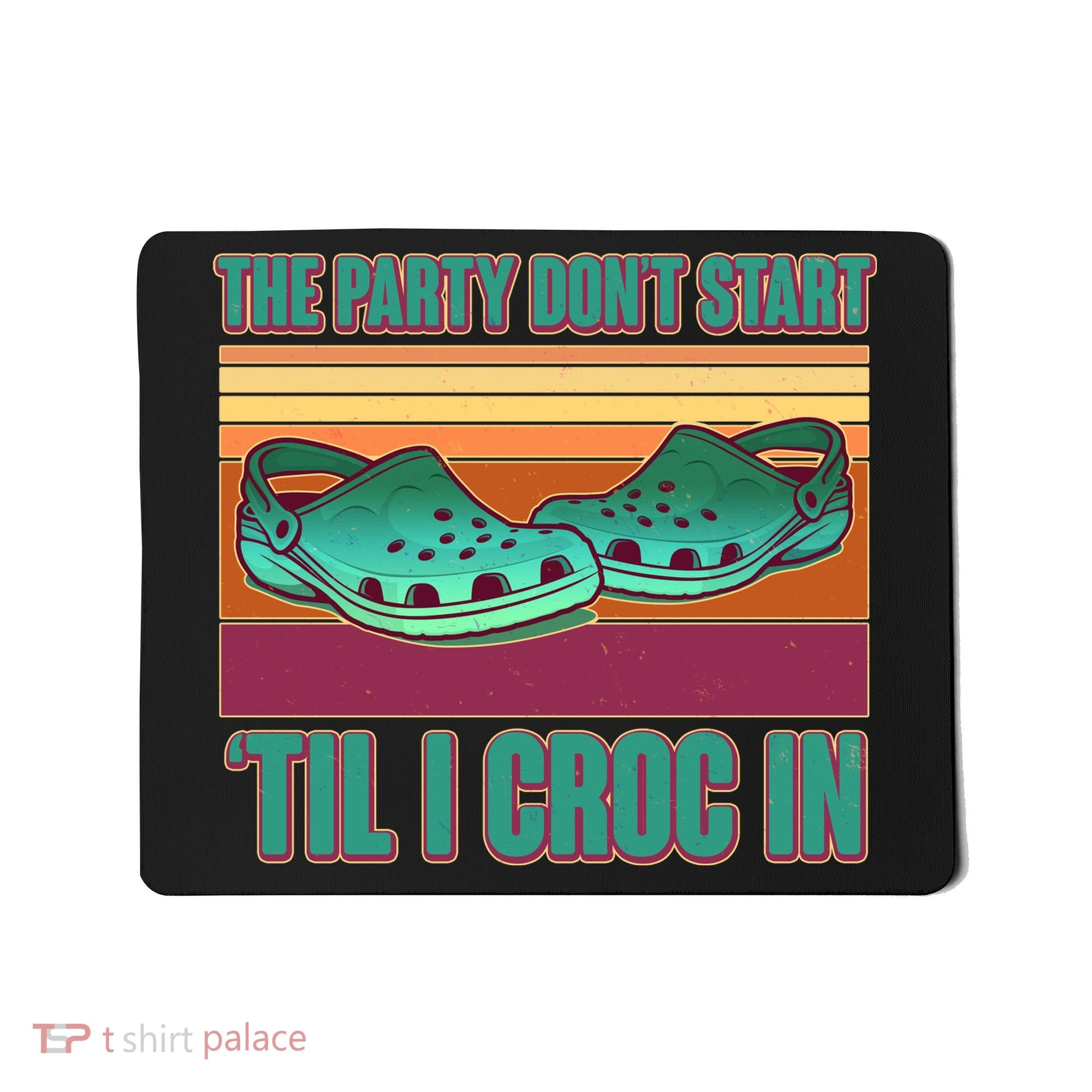 Funny The Party Don't Start 'Til I Croc In Mousepad