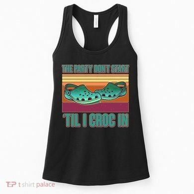 Funny The Party Don't Start 'Til I Croc In Women's Tank Top