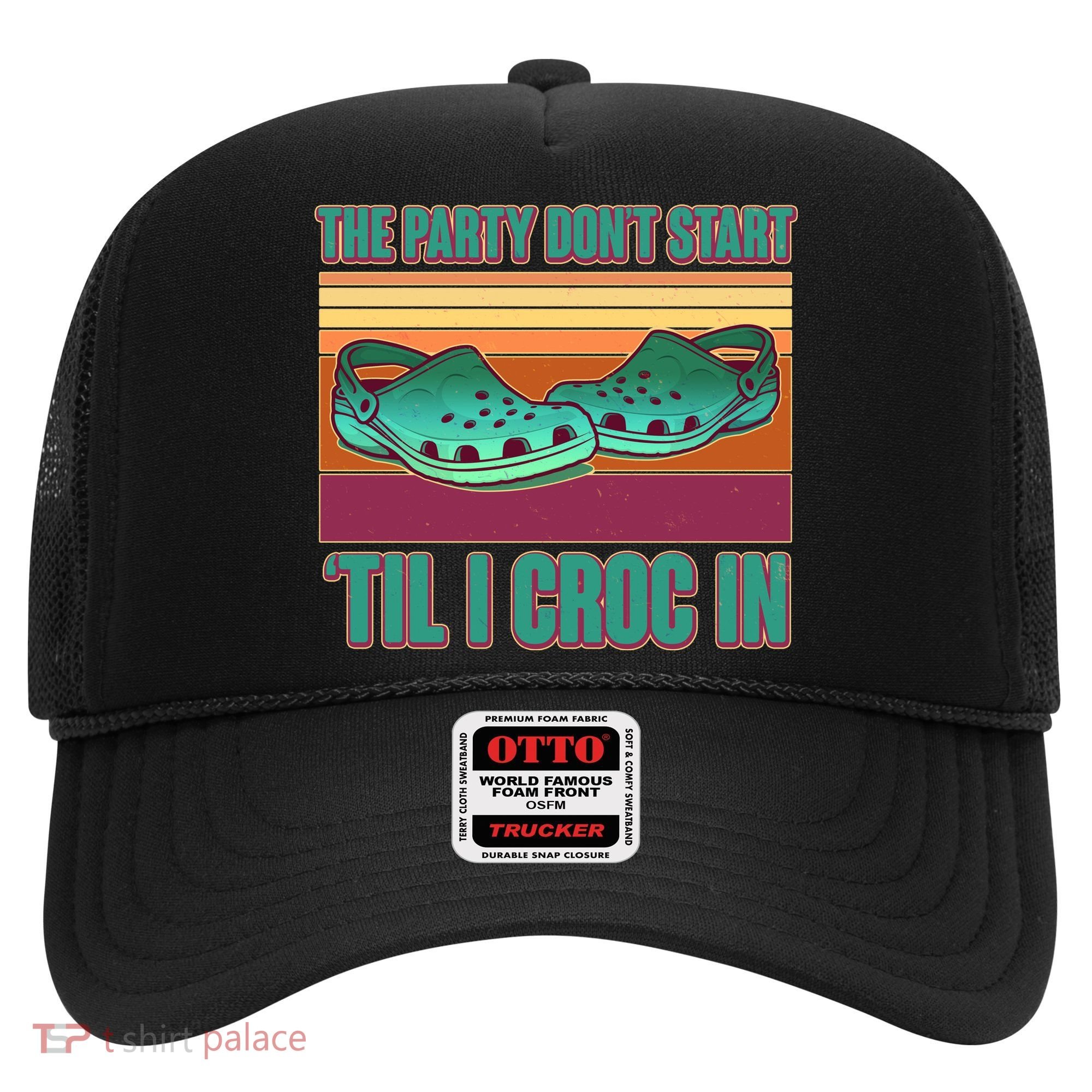 Funny The Party Don't Start 'Til I Croc In Hat