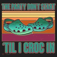 Funny The Party Don't Start 'Til I Croc In Hat thumb 2