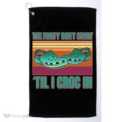 Funny The Party Don't Start 'Til I Croc In Golf Towel