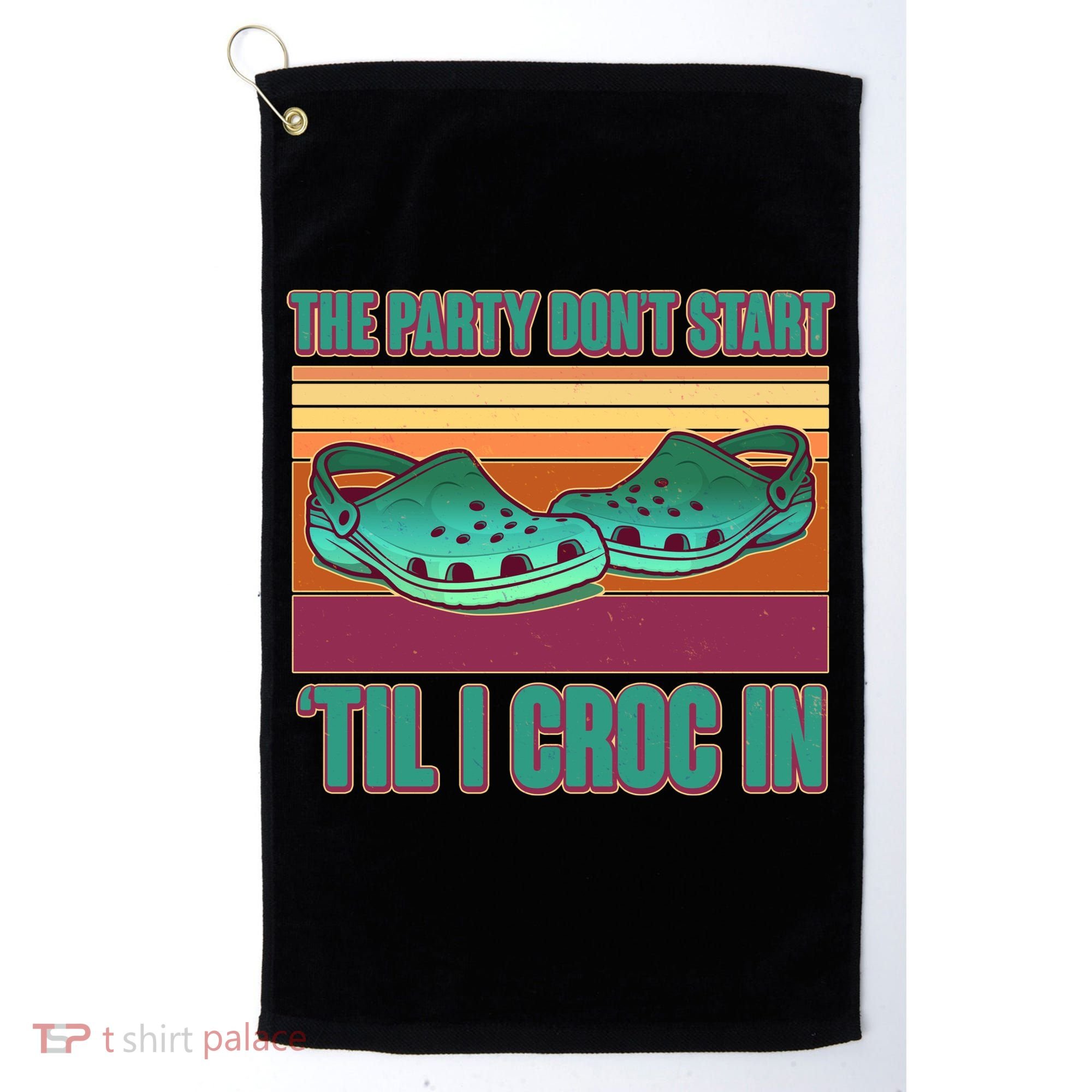Funny The Party Don't Start 'Til I Croc In Golf Towel
