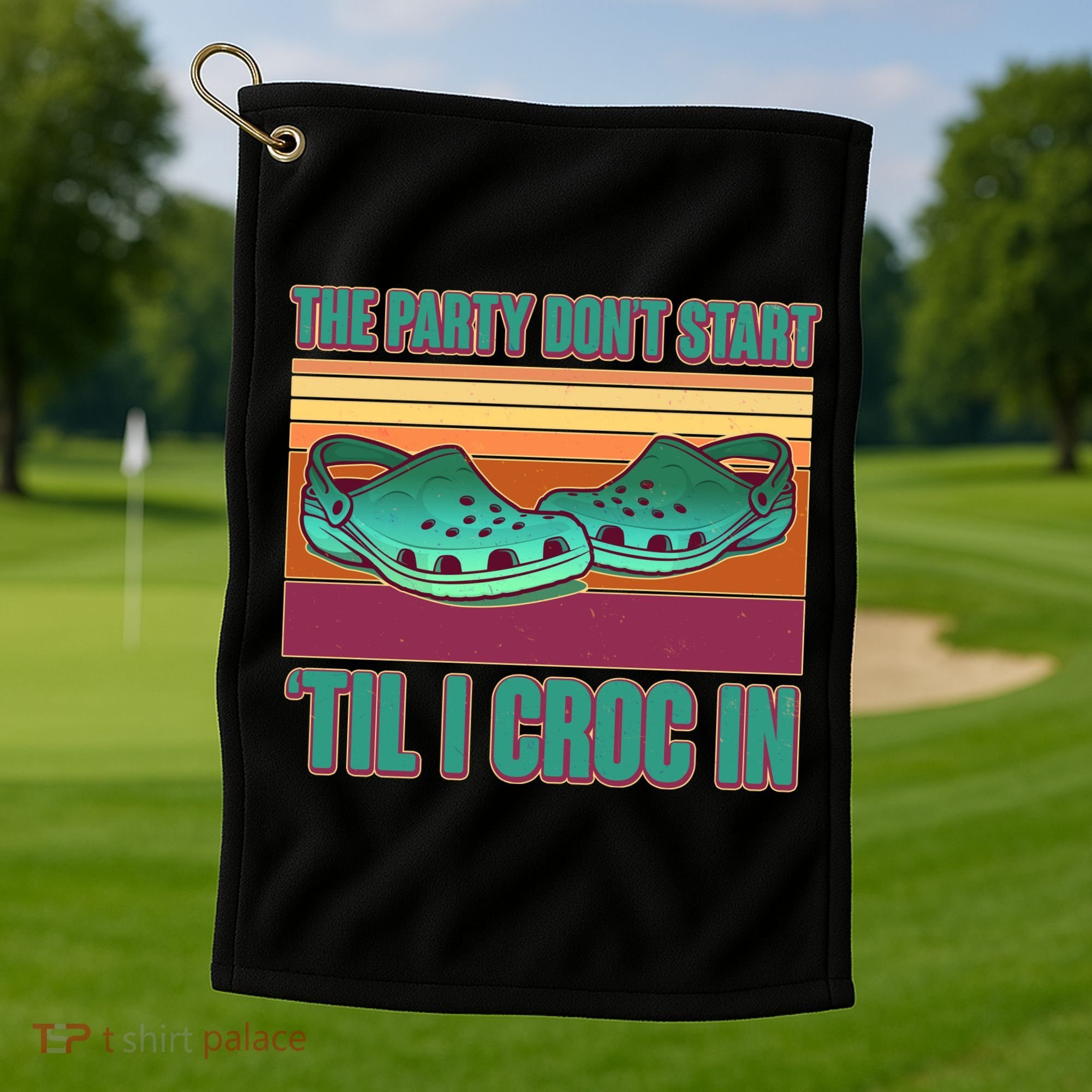 Funny The Party Don't Start 'Til I Croc In Golf Towel