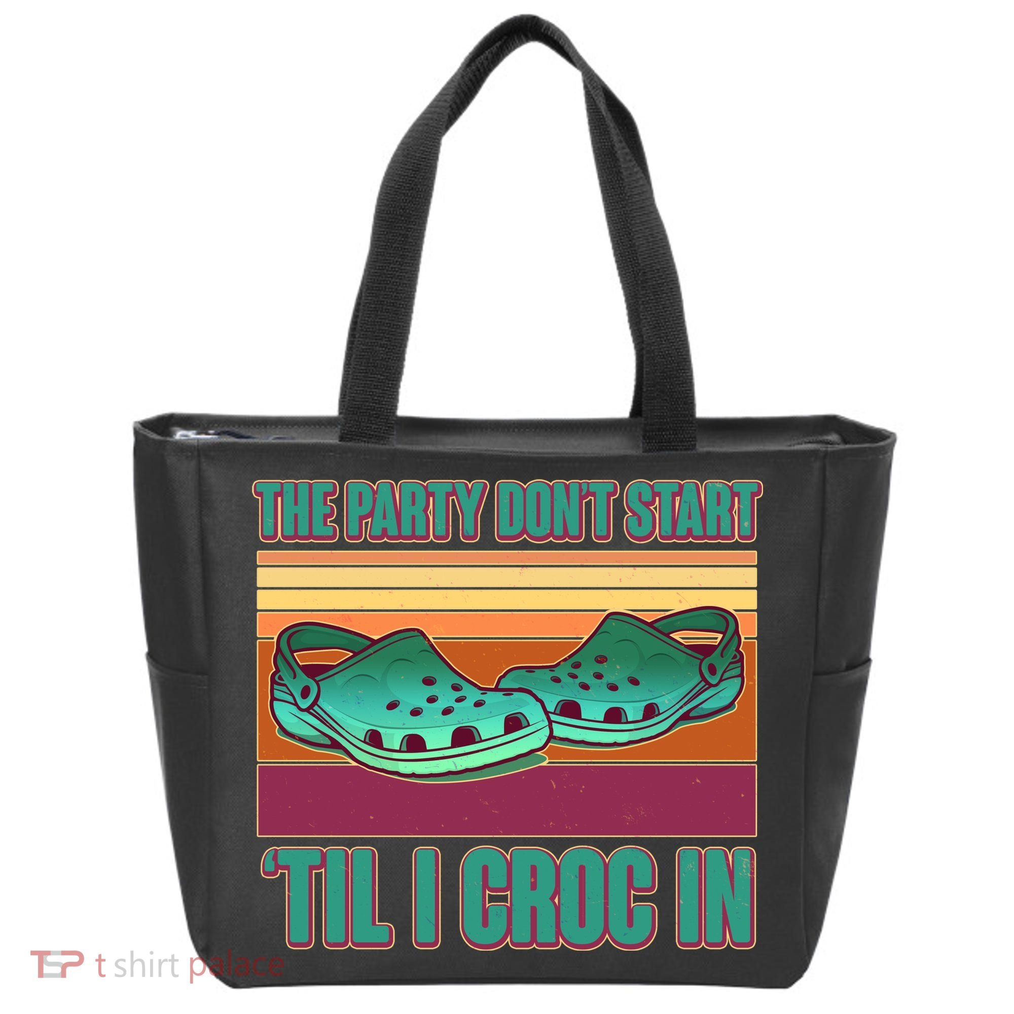 Funny The Party Don't Start 'Til I Croc In Tote Bag