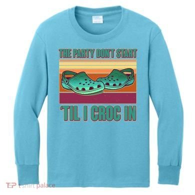 Funny The Party Don't Start 'Til I Croc In Kids Long Sleeve Shirt