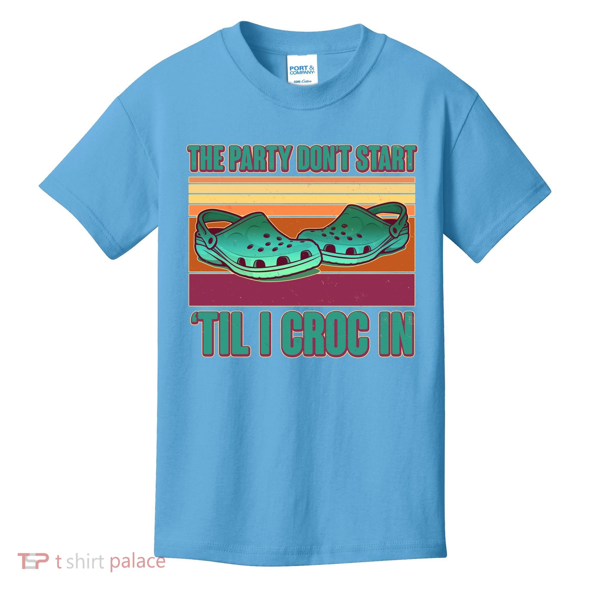 Funny The Party Don't Start 'Til I Croc In Kids T-Shirt