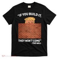 Funny Trump If You Built The Wall They Won't Come  T-Shirt thumb 0