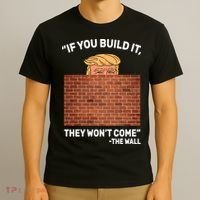 Funny Trump If You Built The Wall They Won't Come  T-Shirt thumb 3