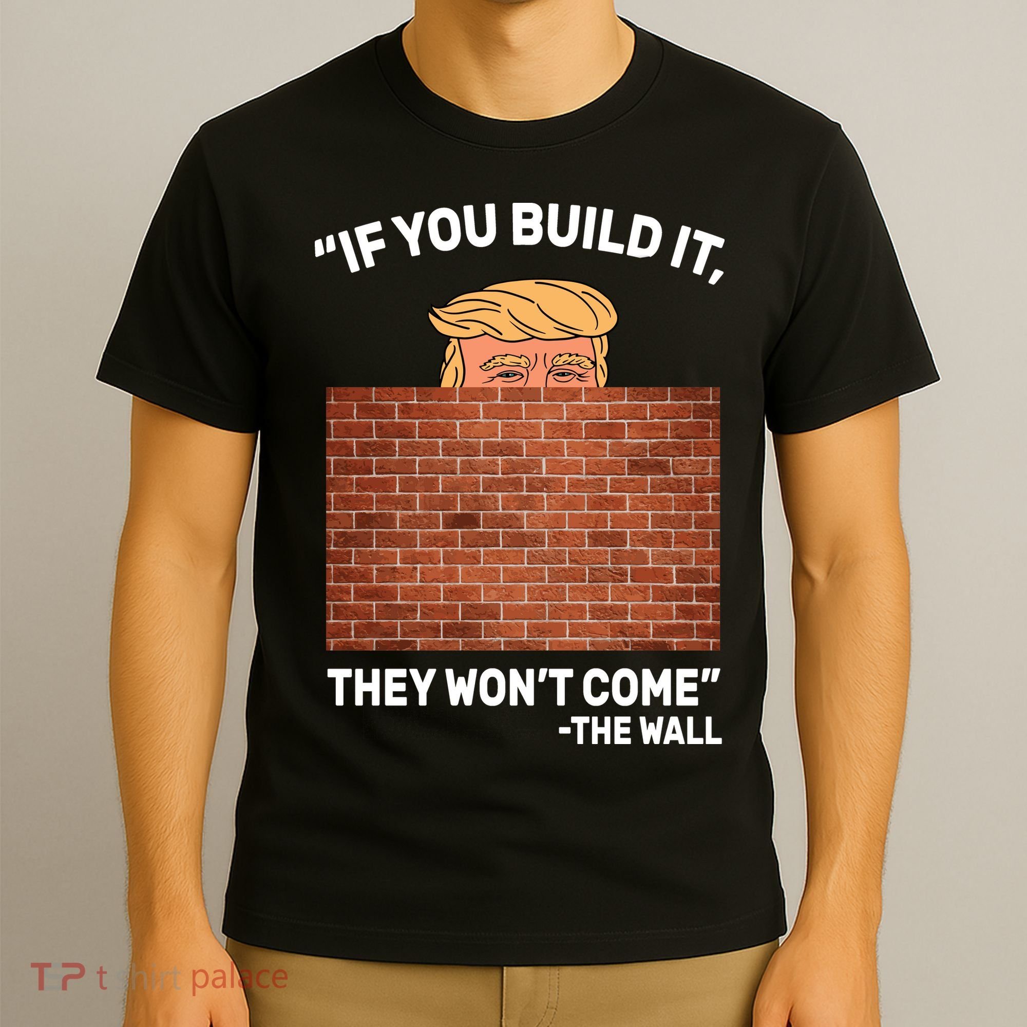 Funny Trump If You Built The Wall They Won't Come  T-Shirt