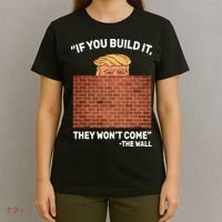 Funny Trump If You Built The Wall They Won't Come  T-Shirt thumb 4