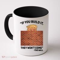 Funny Trump If You Built The Wall They Won't Come  Coffee Mug thumb 0