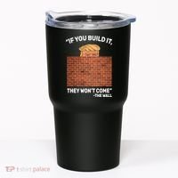 Funny Trump If You Built The Wall They Won't Come  Tumbler thumb 0