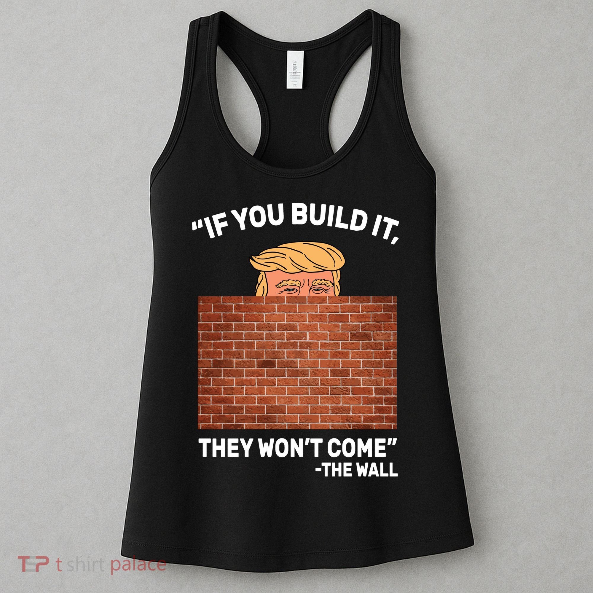 Funny Trump If You Built The Wall They Won't Come  Women's Tank Top
