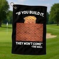 Funny Trump If You Built The Wall They Won't Come  Golf Towel thumb 1
