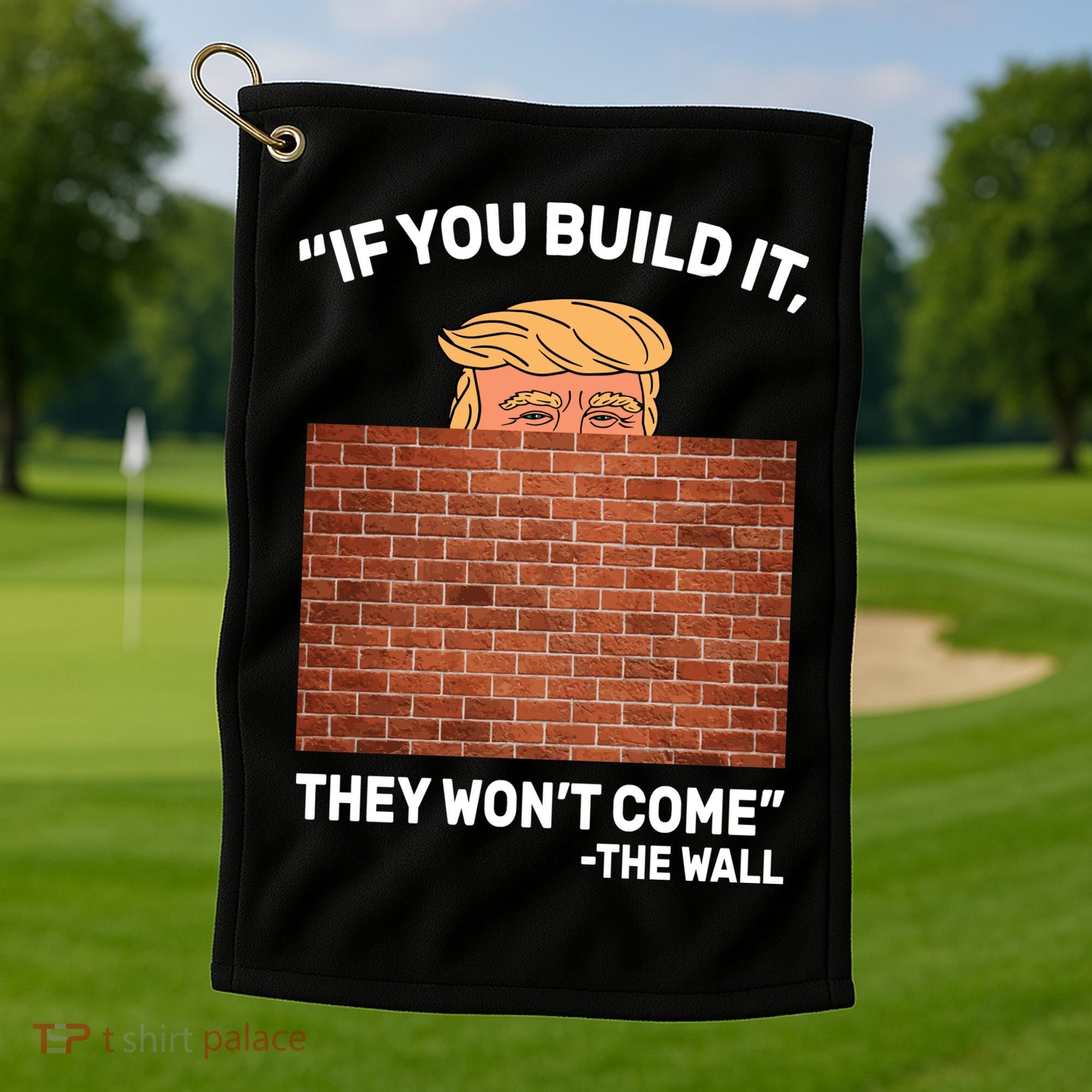 Funny Trump If You Built The Wall They Won't Come  Golf Towel
