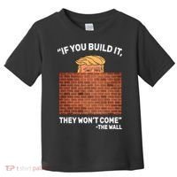 Funny Trump If You Built The Wall They Won't Come  Toddler T-Shirt thumb 0