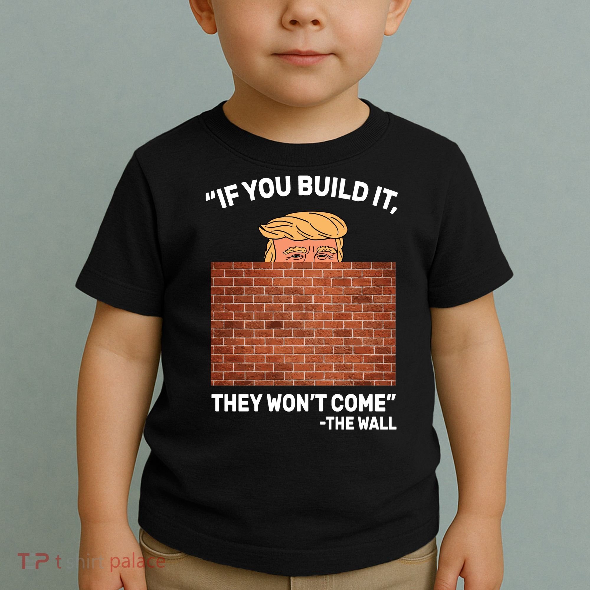 Funny Trump If You Built The Wall They Won't Come  Toddler T-Shirt